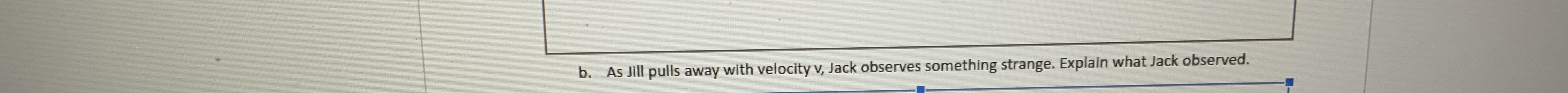b . As Jill pulls away with velocity v , Jack