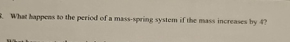 What happens to the period of a mass - spring