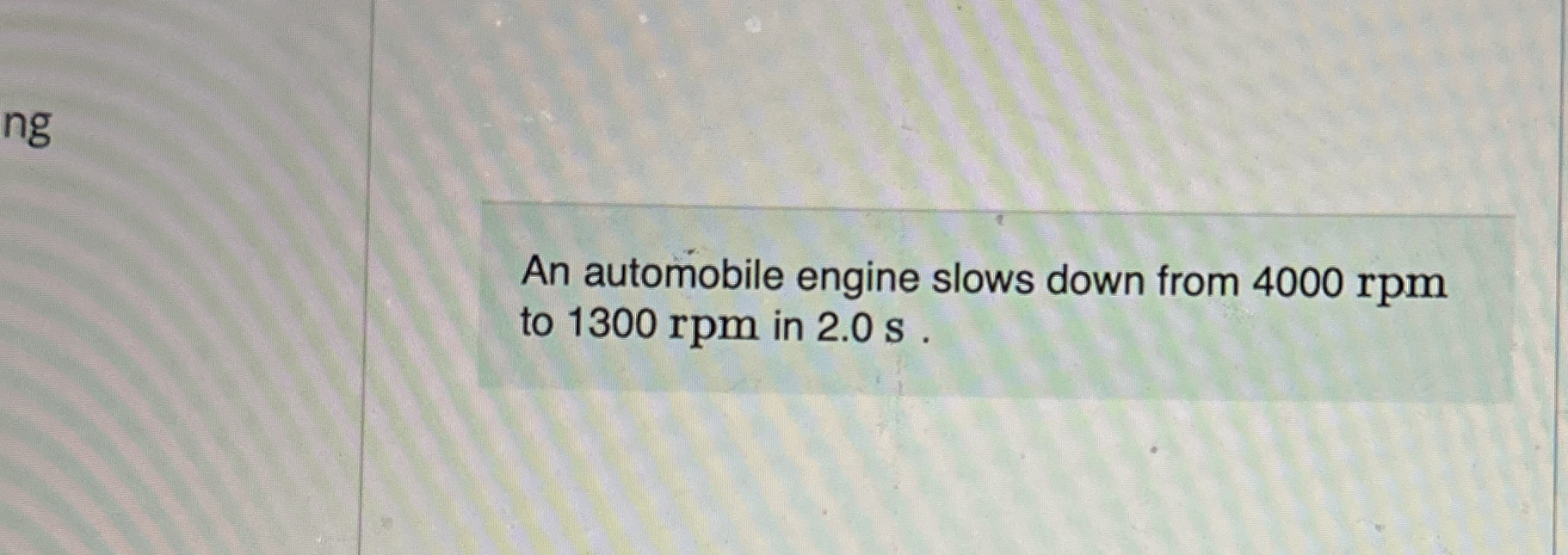 An automobile engine slows down from 4 0 0 0 rpm