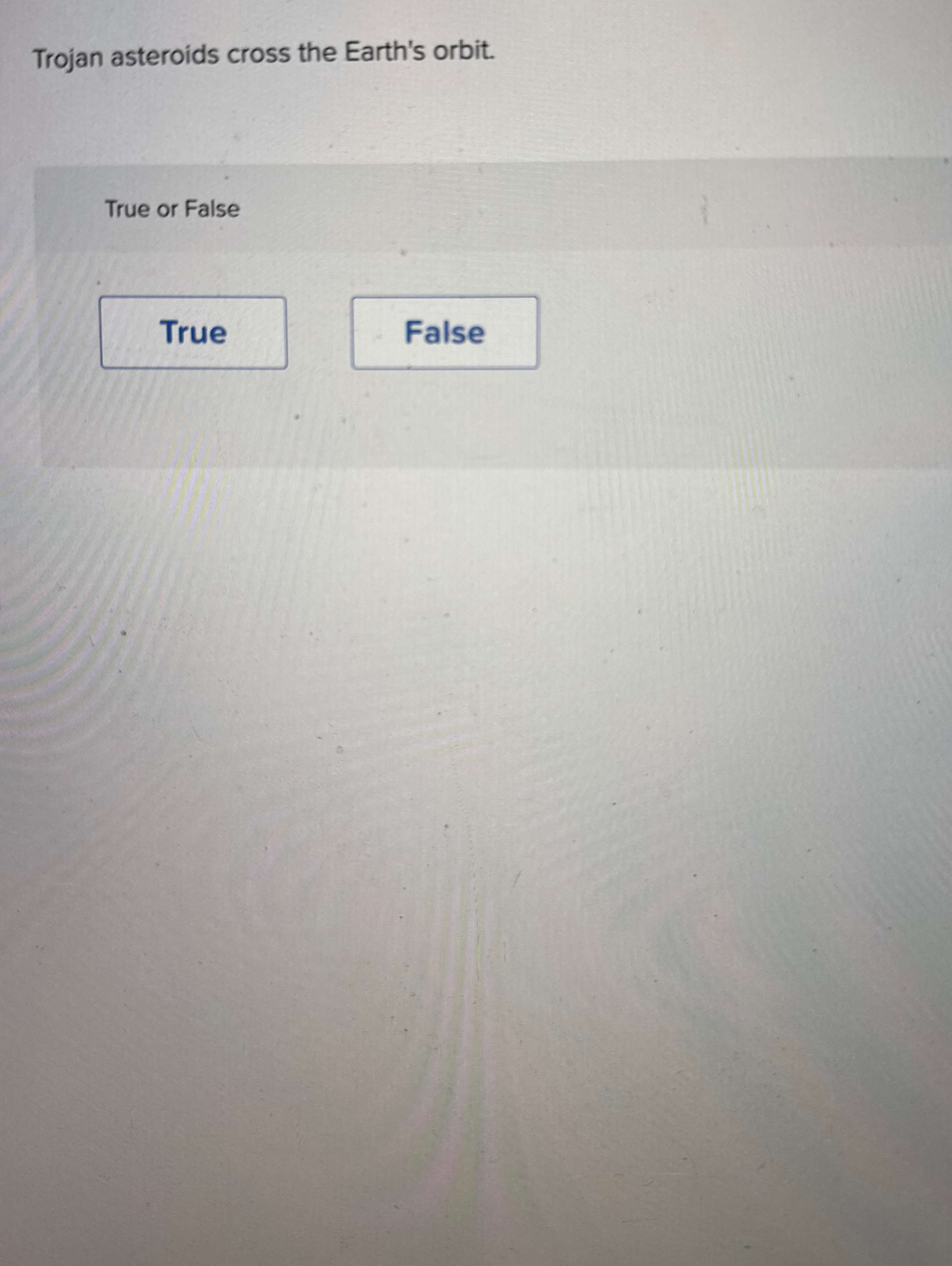 Trojan asteroids cross the Earth's orbit. True or