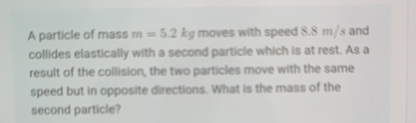 A particle of mass m = 5 . 2 k g moves with speed