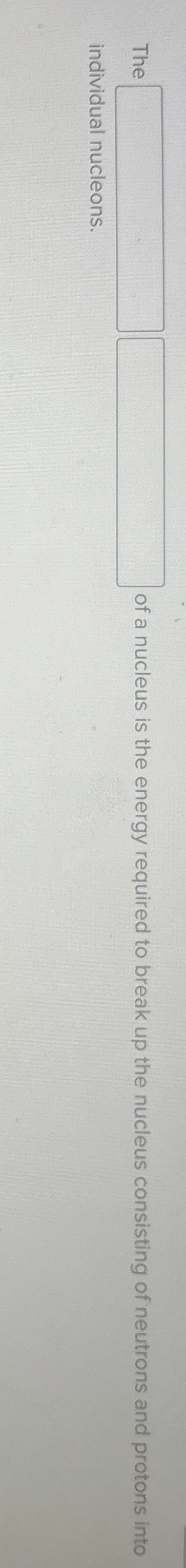 The of a nucleus is the energy required to break