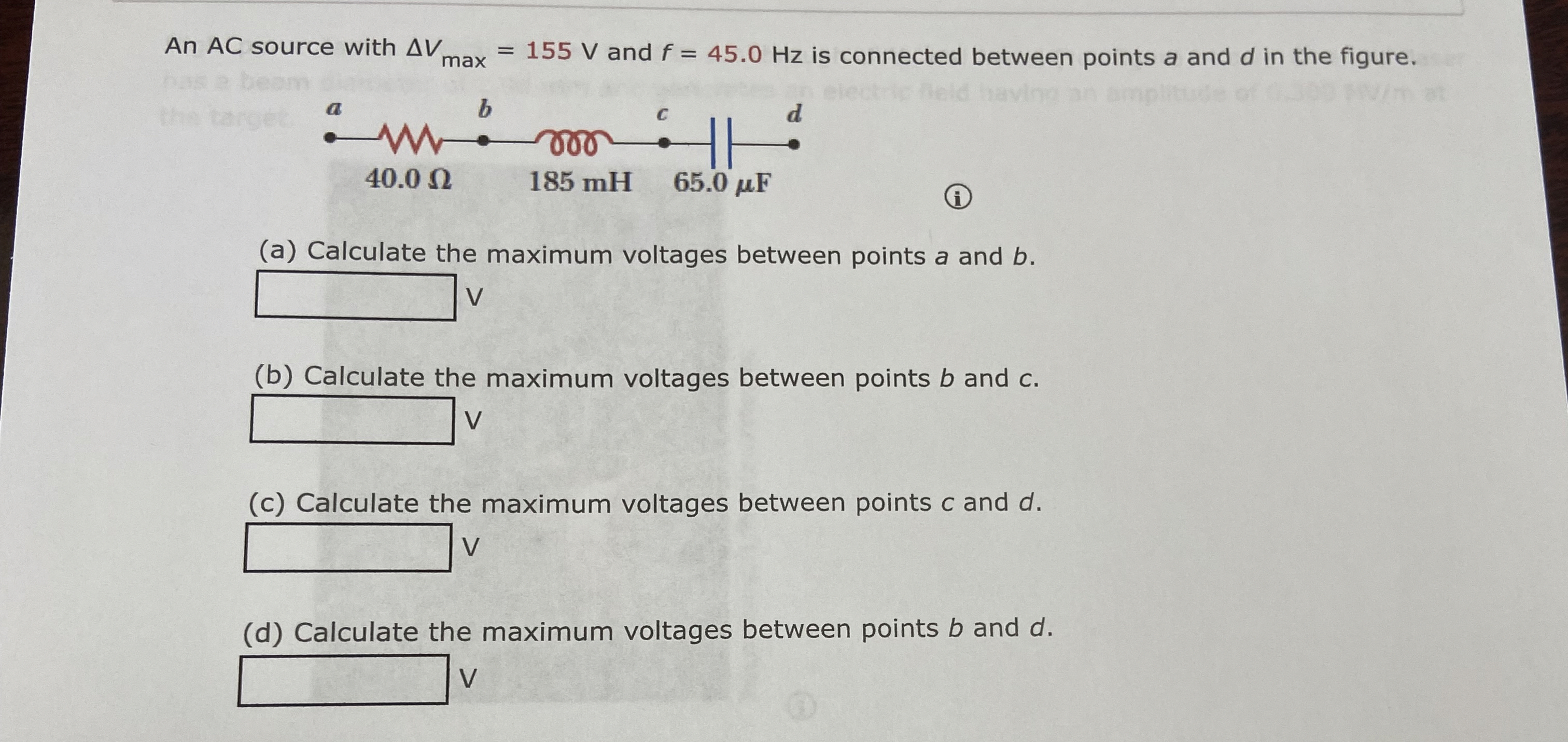 An AC source with V m a x = 1 5 5 V and f = 4 5 .