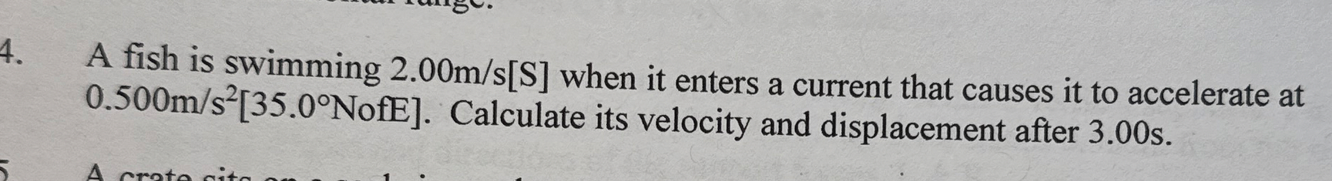 A fish is swimming 2 . 0 0 m s [ S ] when it