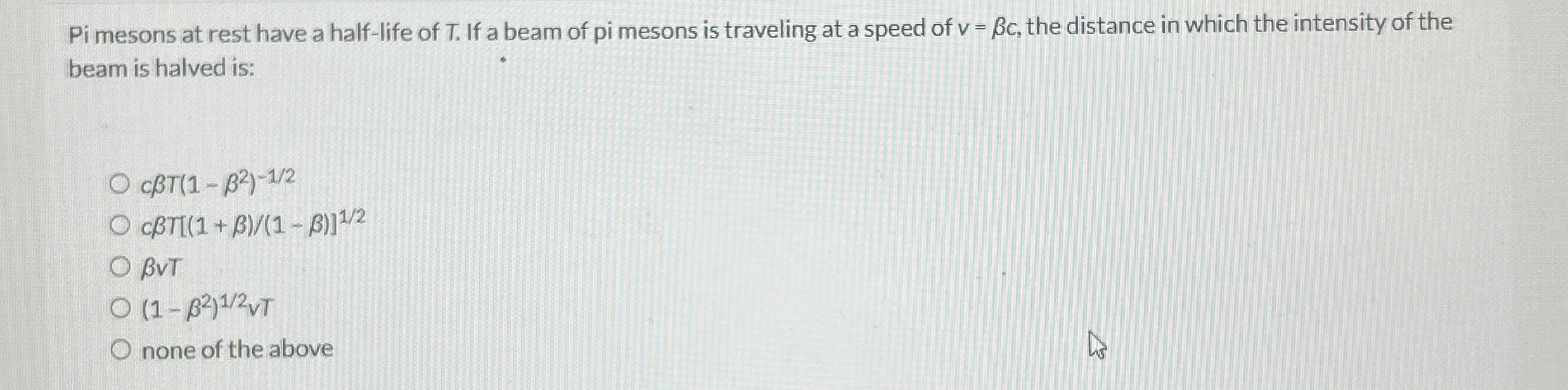 Pi mesons at rest have a half - life of T . If a