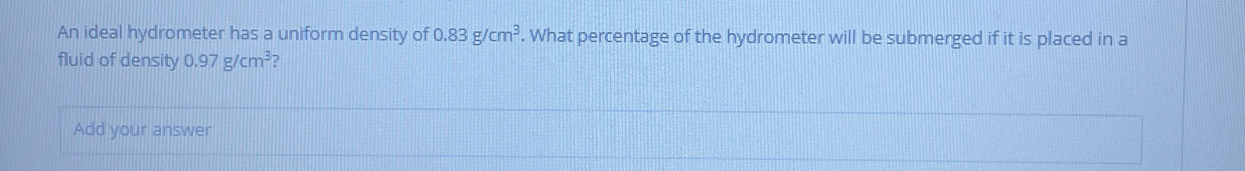 An ideal hydrometer has a uniform density of 0 .