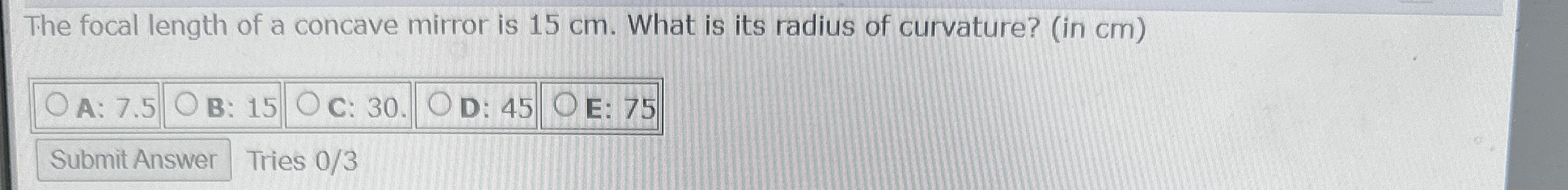 The focal length of a concave mirror is 1 5 cm .