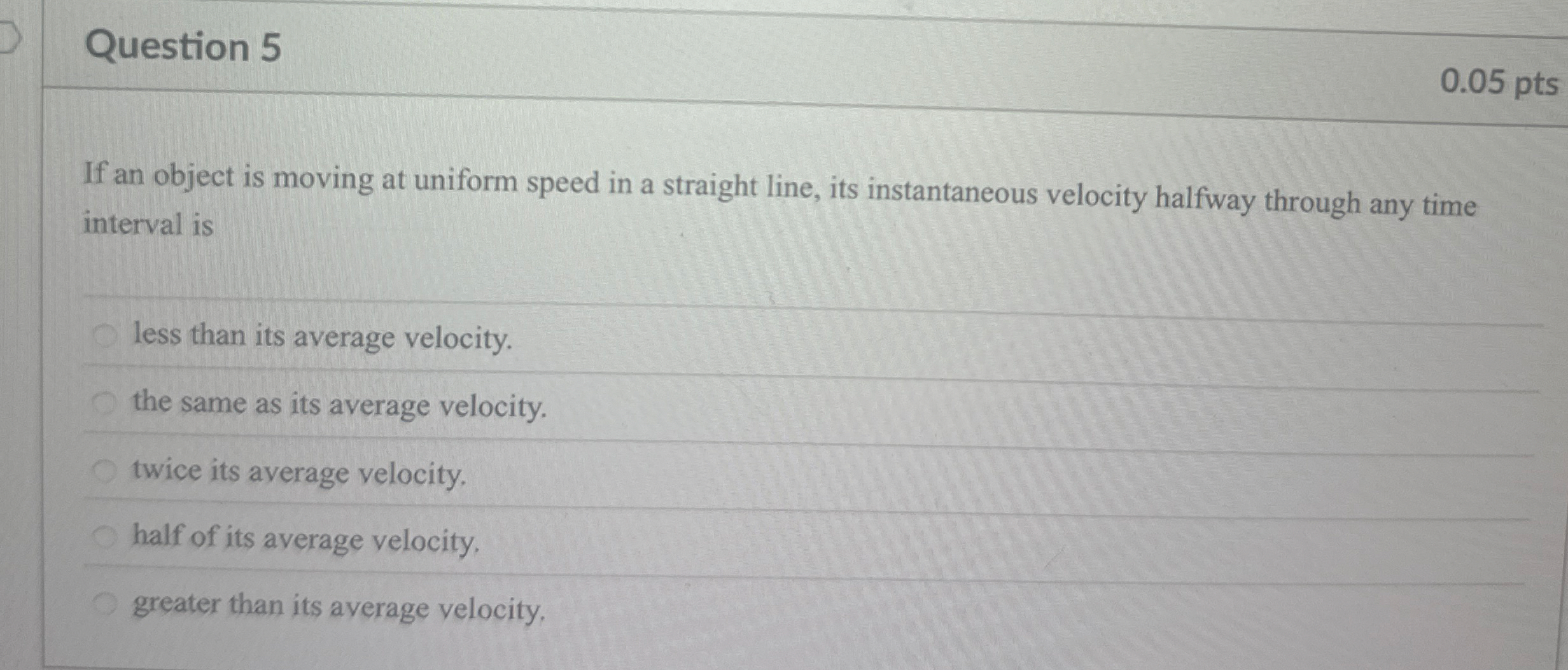 Question 5 0 . 0 5 pts If an object is moving at