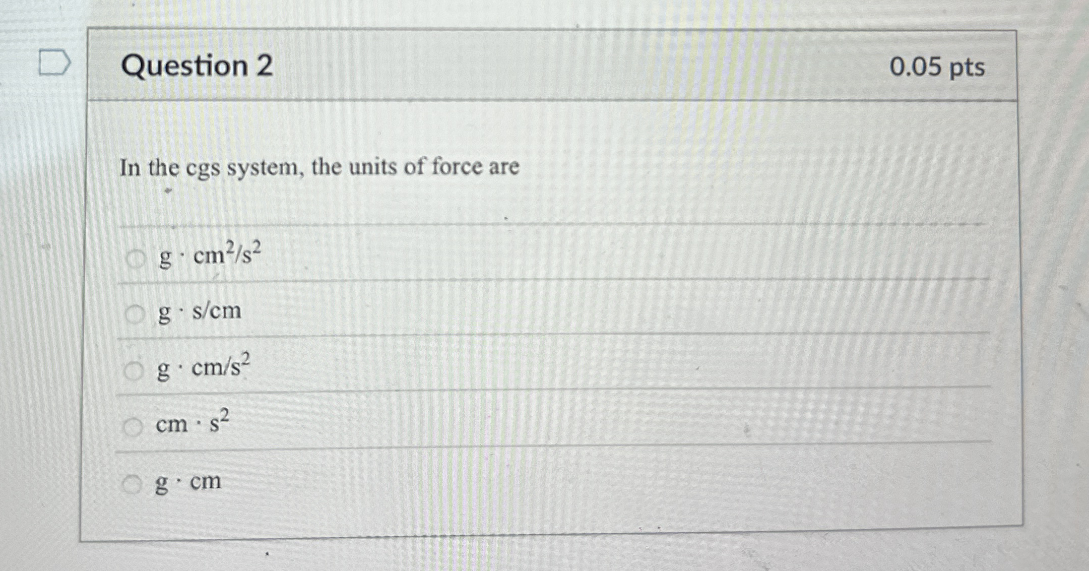 Question 2 0 . 0 5 pts In the cgs system, the