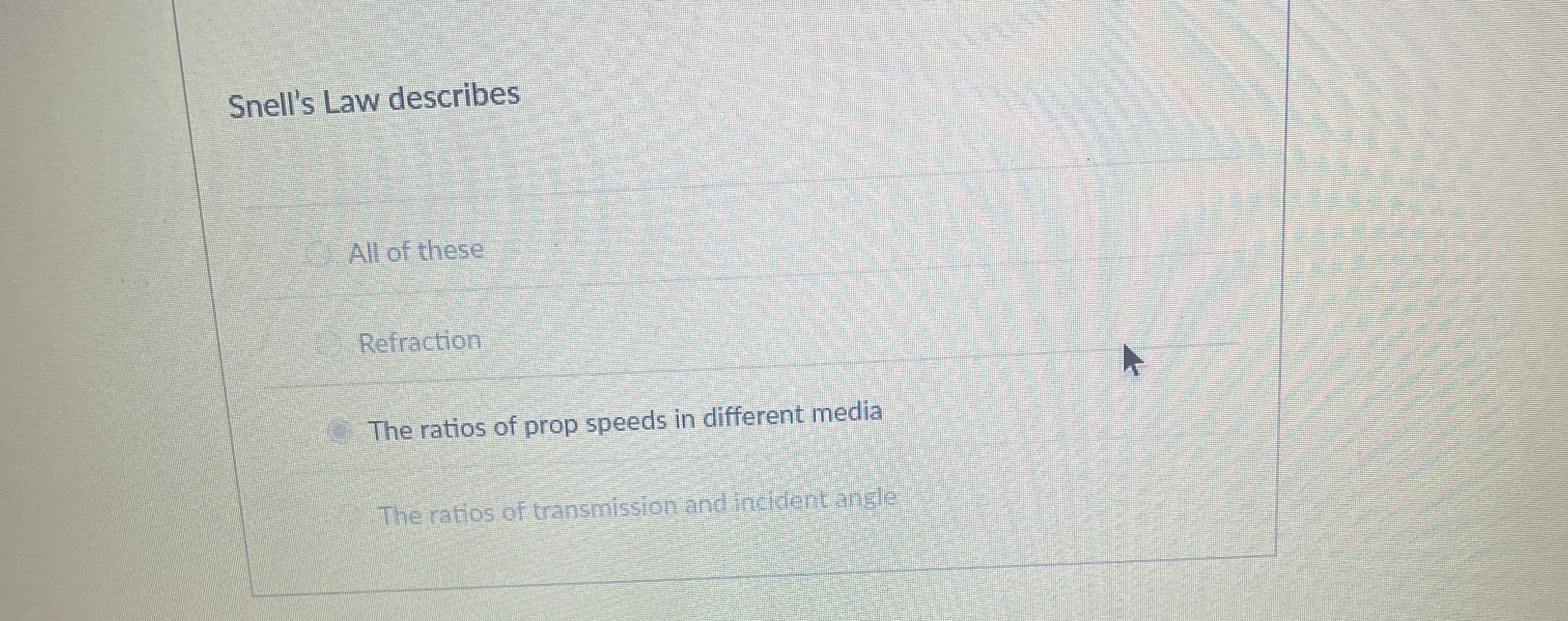 Snell's Law describes All of these Refraction The