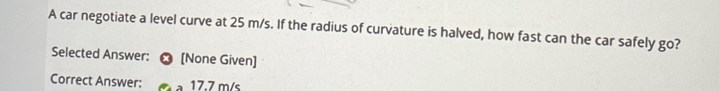 A car negotiate a level curve at 2 5 m s . If the