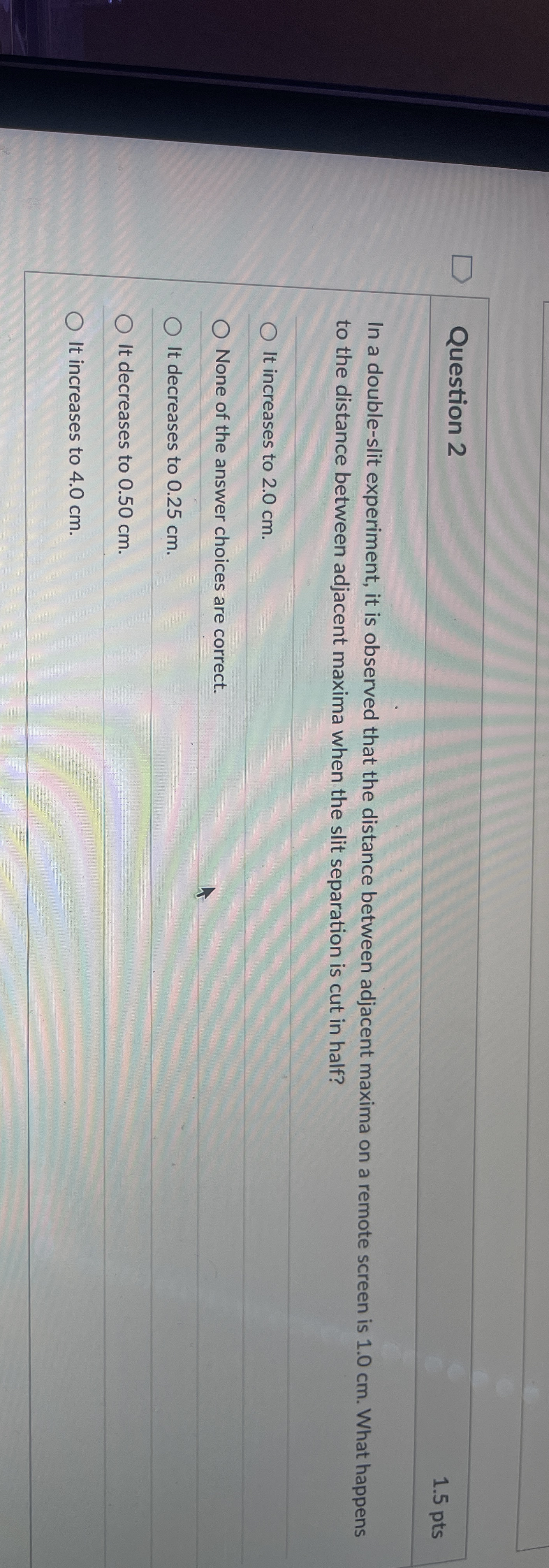 Question 2 1 . 5 pts In a double - slit