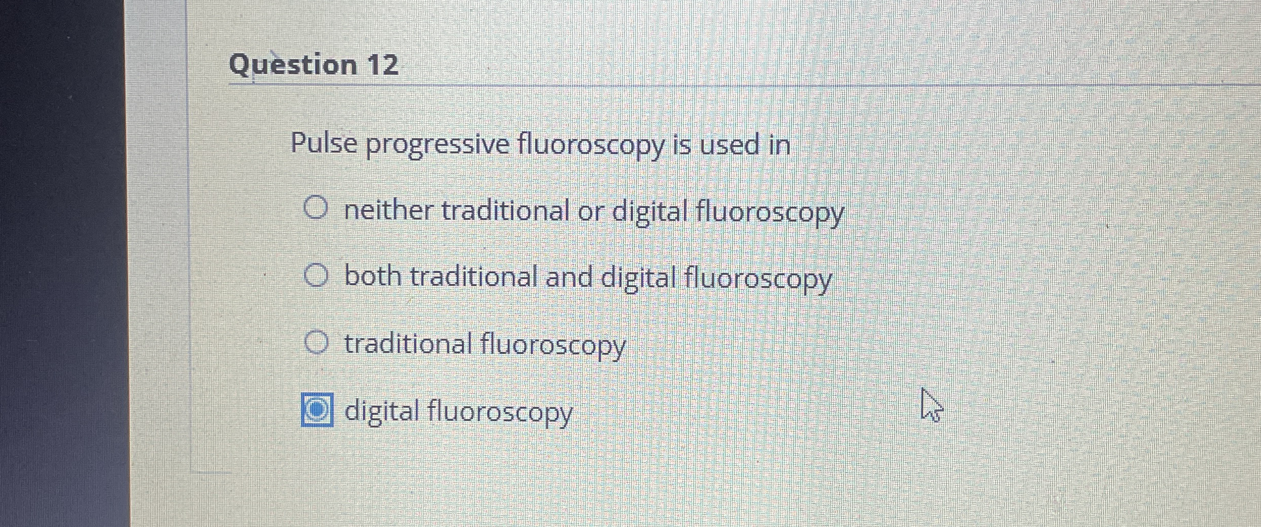 Question 1 2 Pulse progressive fluoroscopy is