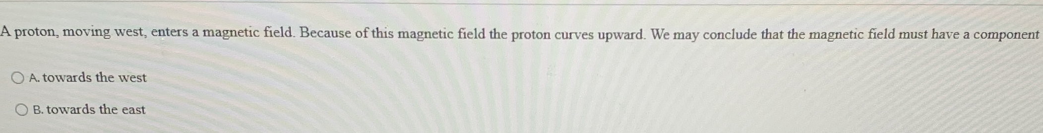 A proton, moving west, enters a magnetic field.