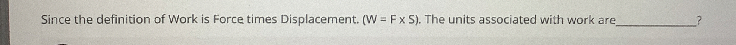 Since the definition of Work is Force times