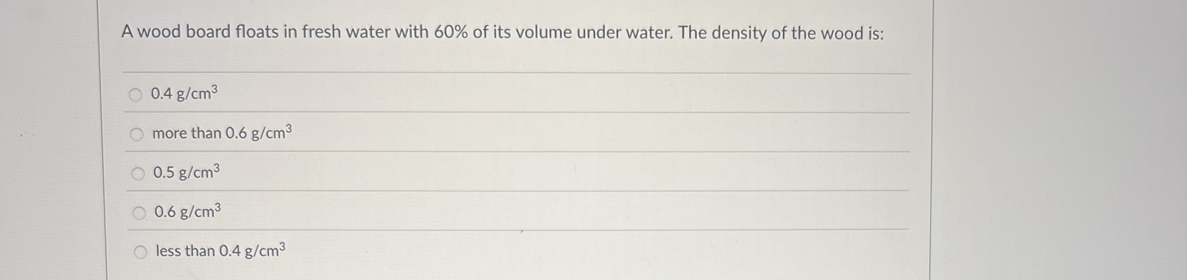 A wood board floats in fresh water with 6 0 % of