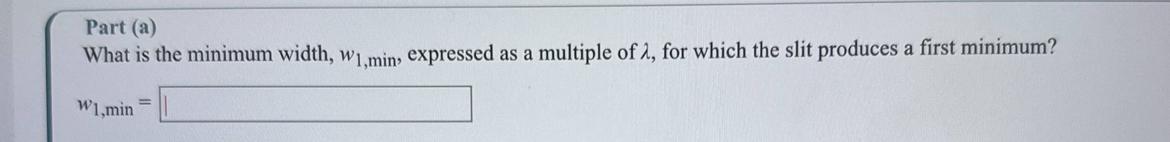 Part ( a ) What is the minimum width, w 1 , m i n