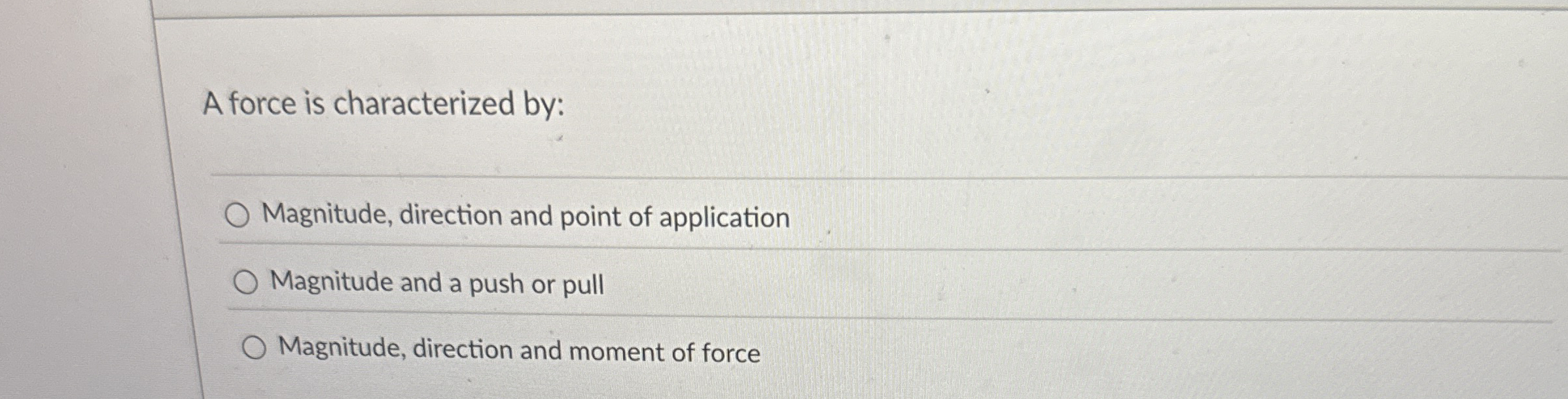 A force is characterized by: Magnitude, direction