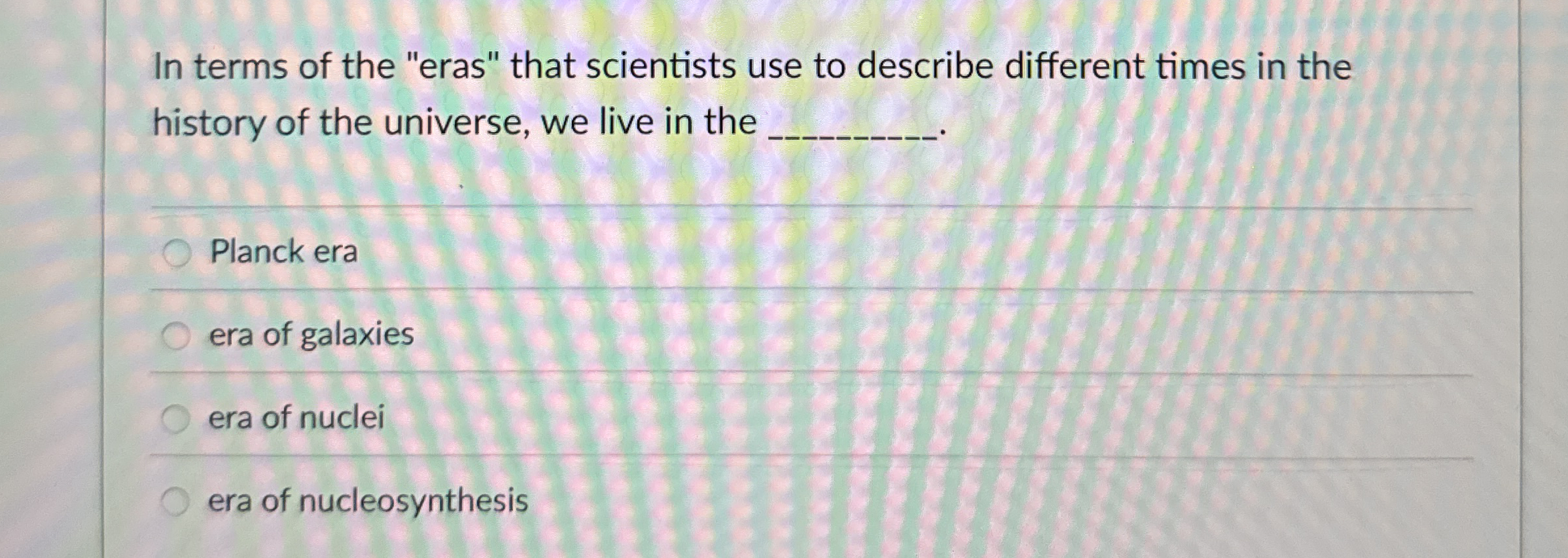 In terms of the "eras" that scientists use to