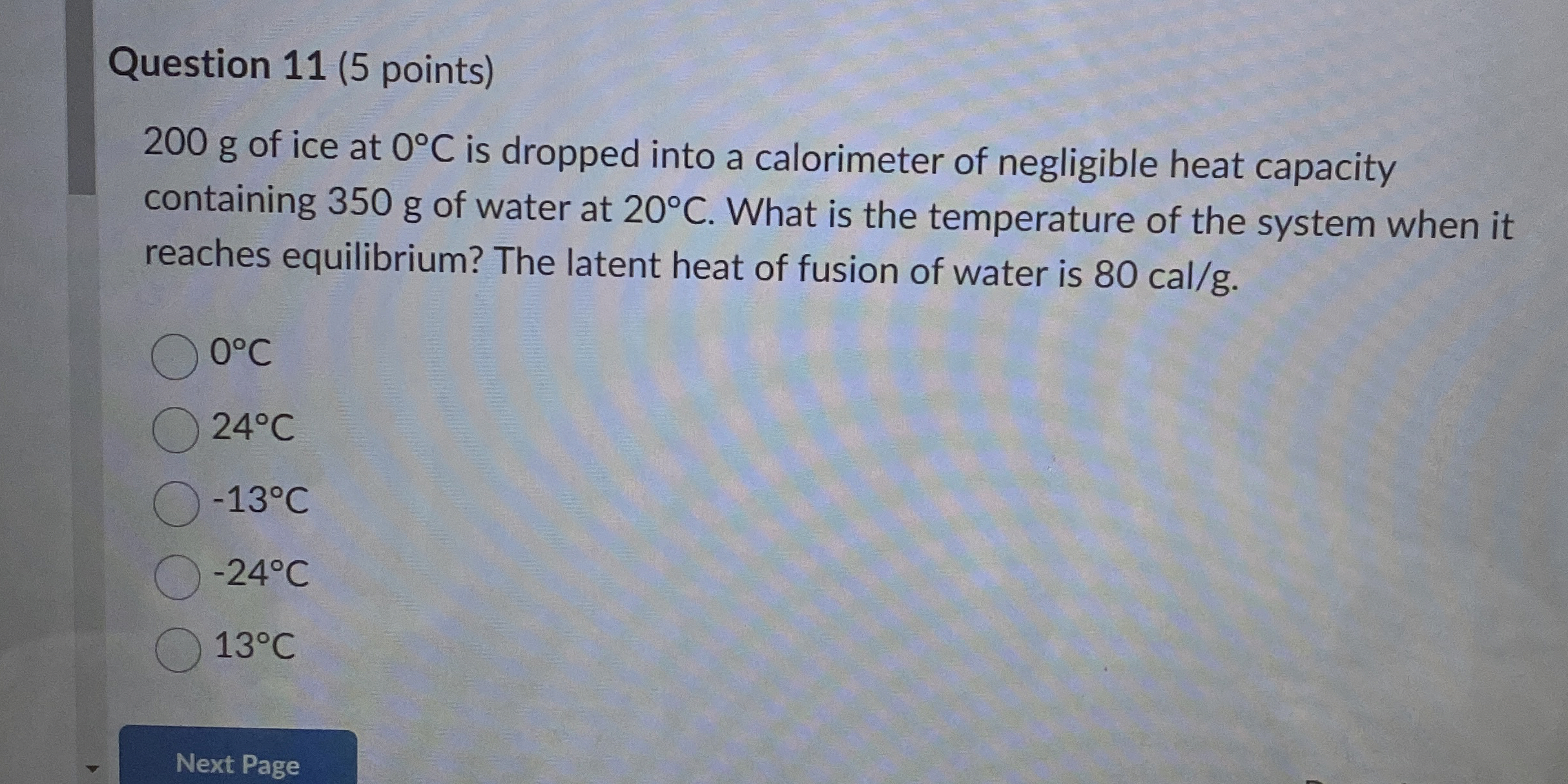 Question 1 1 ( 5 points ) 2 0 0 g of ice at 0 C