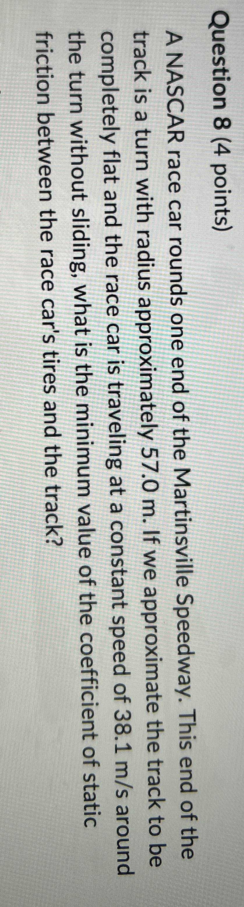 Question 8 ( 4 points ) A NASCAR race car rounds