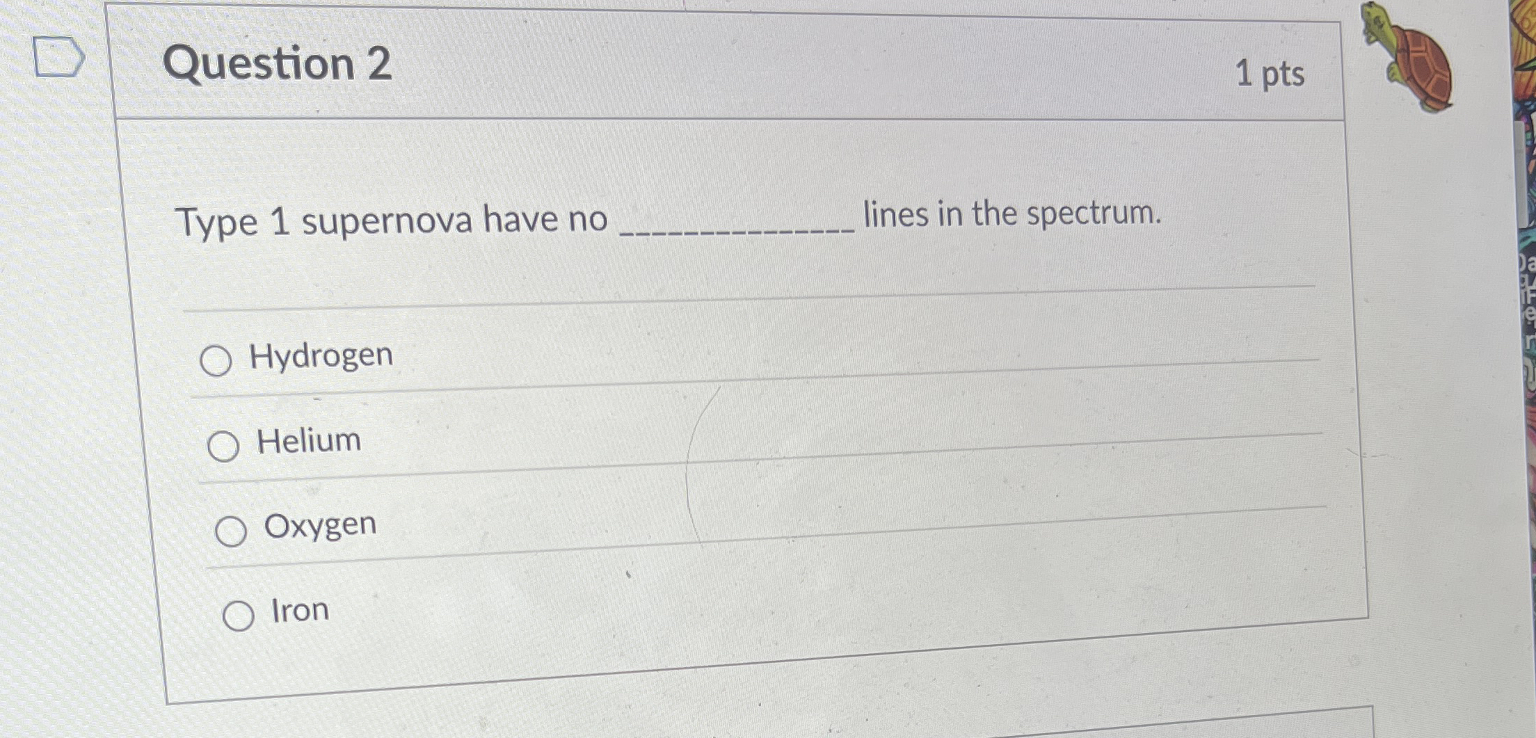 Question 2 1 pts Type 1 supernova have no lines