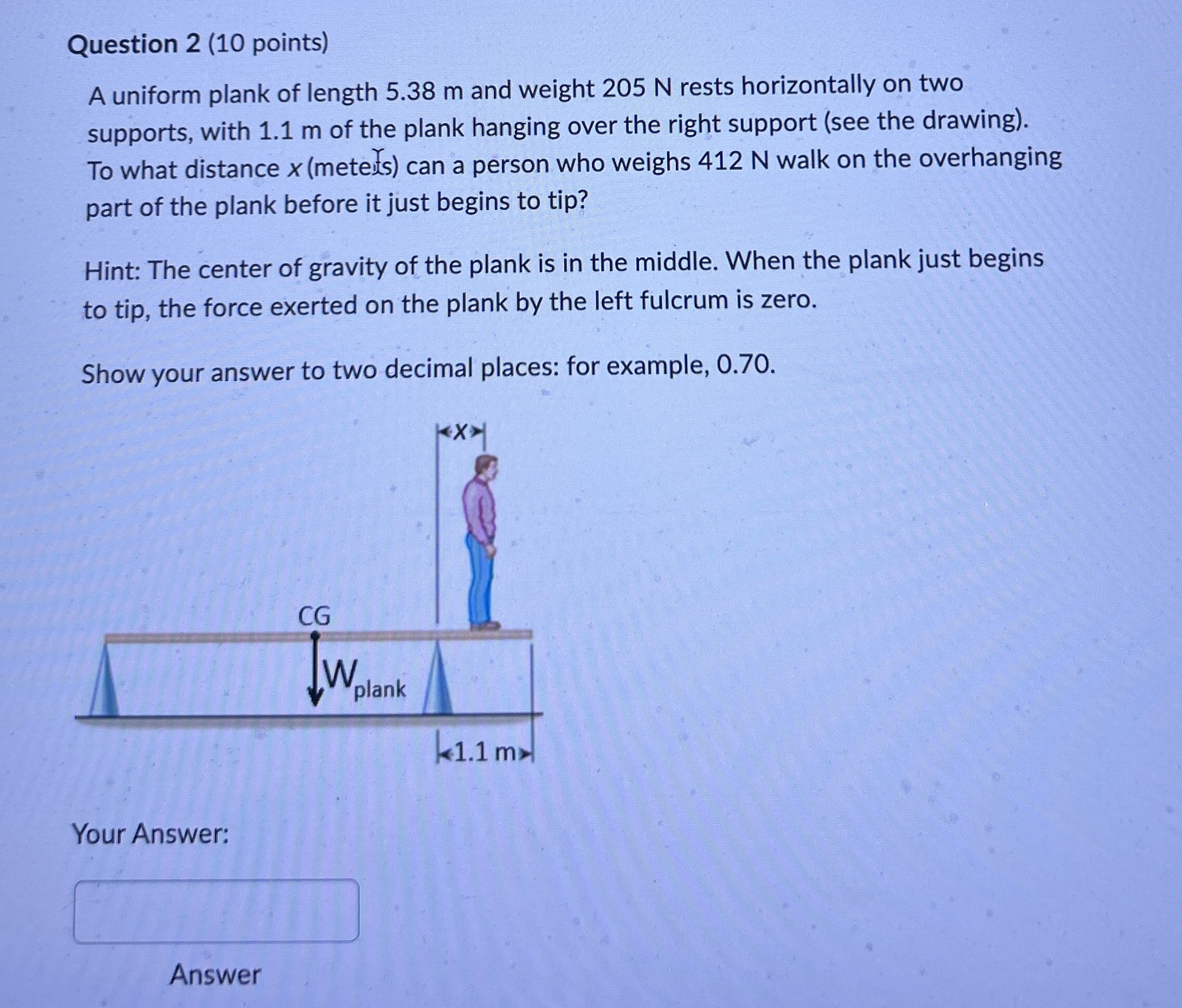 Question 2 ( 1 0 points ) A uniform plank of