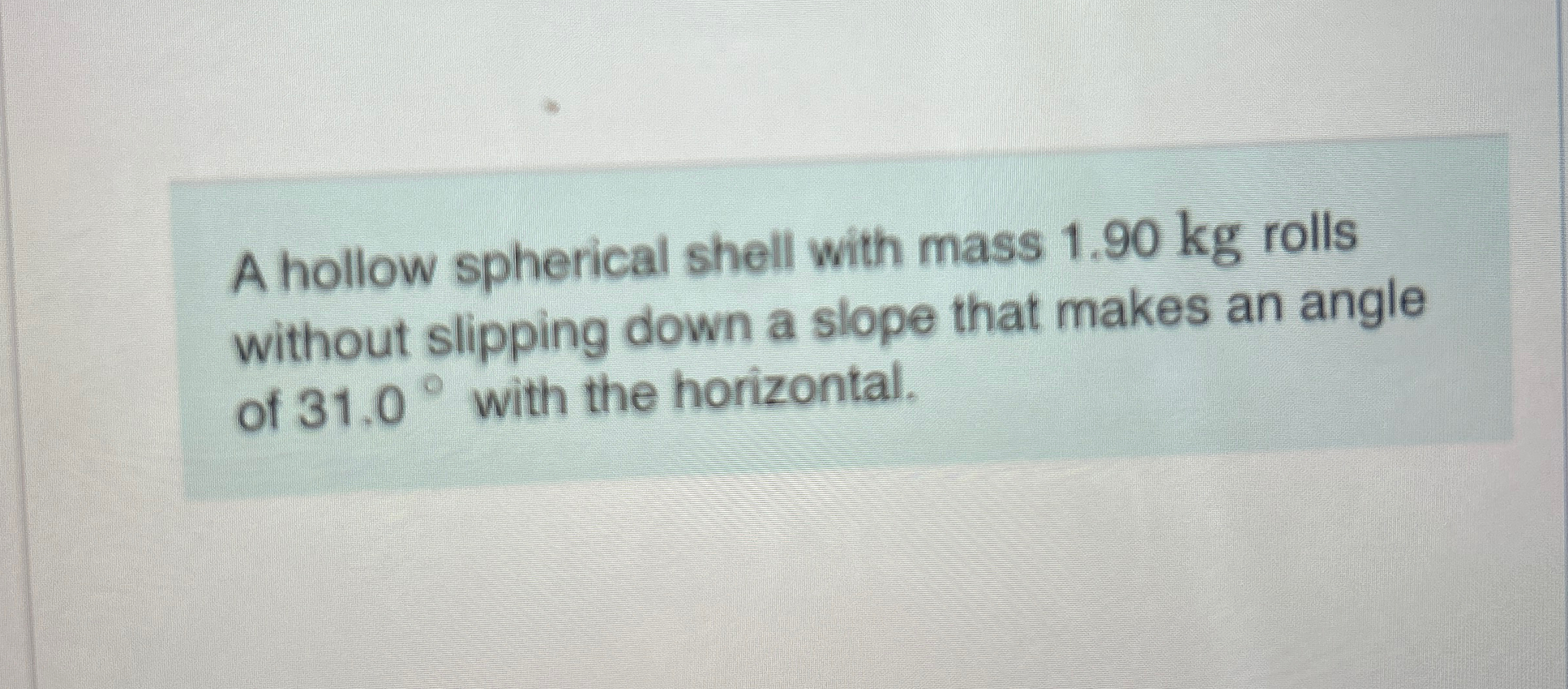 A hollow spherical shell with mass 1 . 9 0 kg