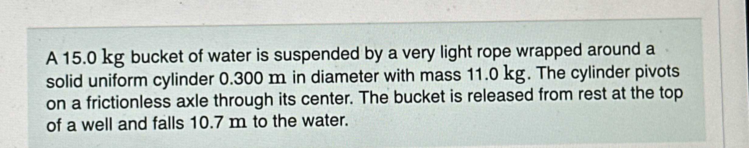 A 1 5 . 0 kg bucket of water is suspended by a