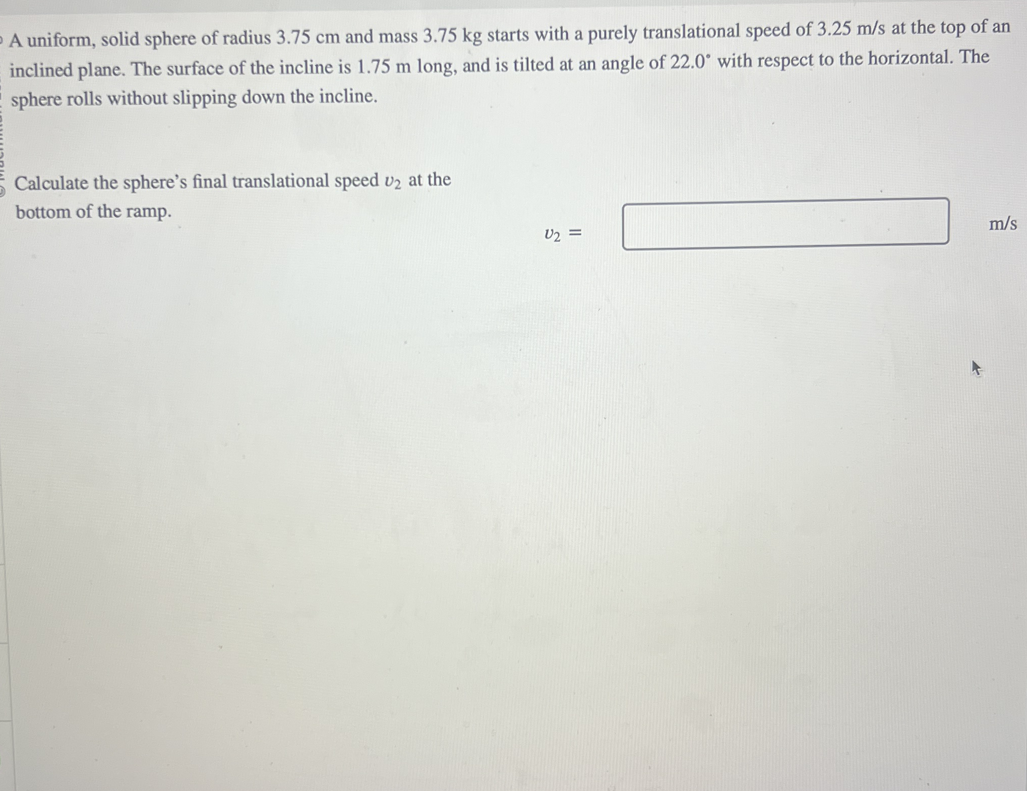 A uniform, solid sphere of radius 3 . 7 5 cm and