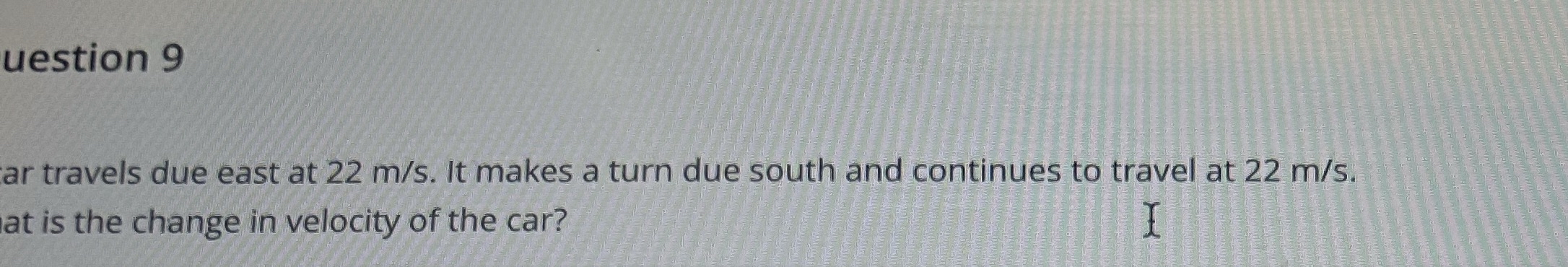 uestion 9 Carr travels due east at 2 2 m s . It