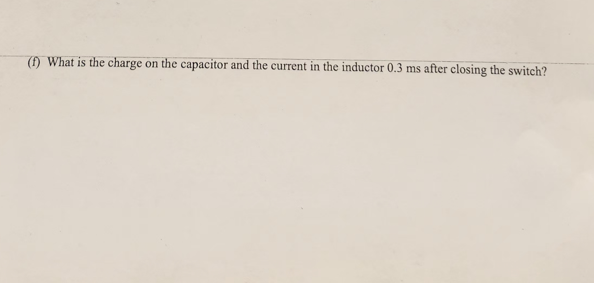 ( f ) What is the charge on the capacitor and the