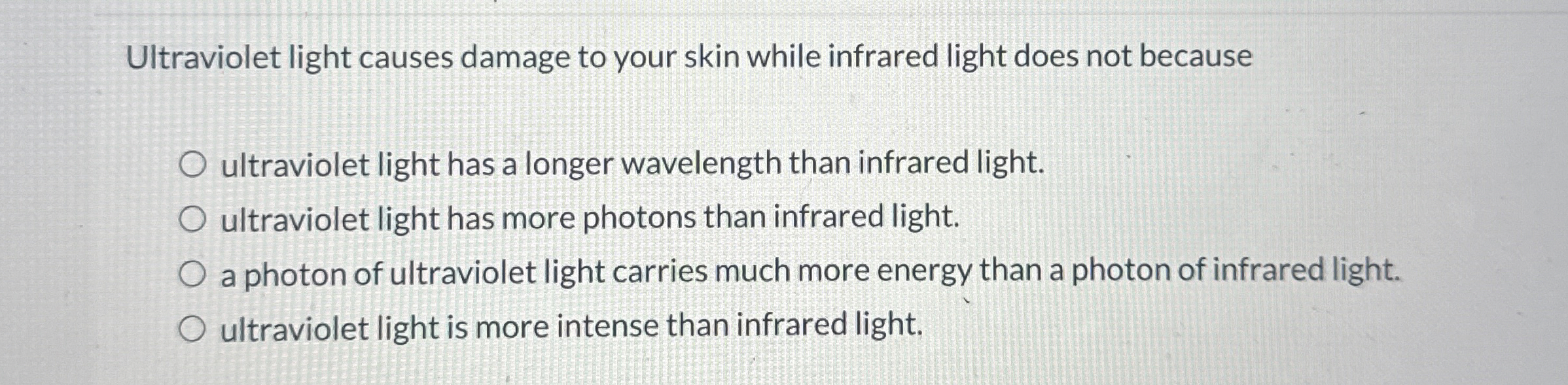Ultraviolet light causes damage to your skin