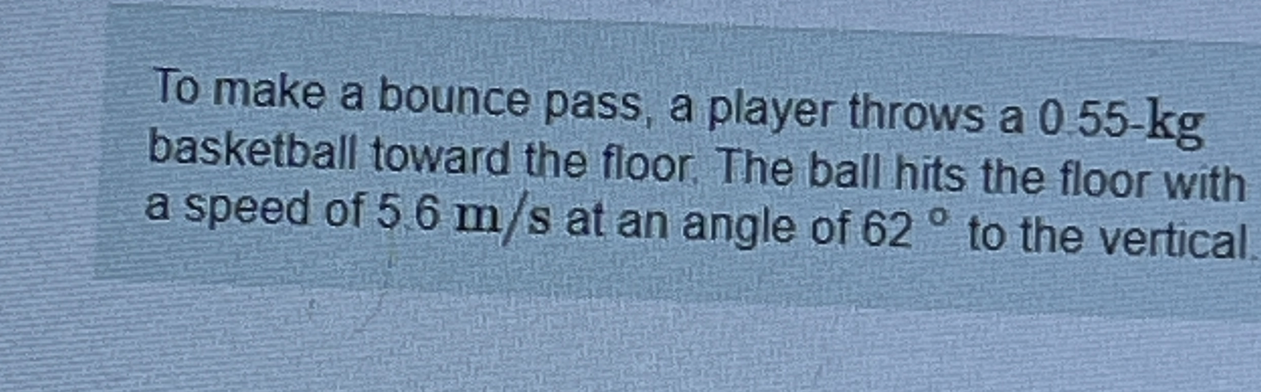 To make a bounce pass, a player throws a 0 . 5 5