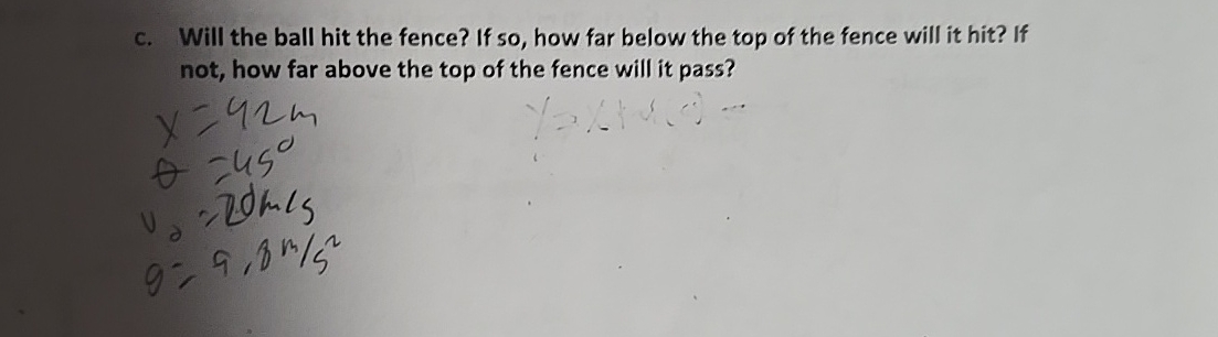 c . Will the ball hit the fence? If so , how far