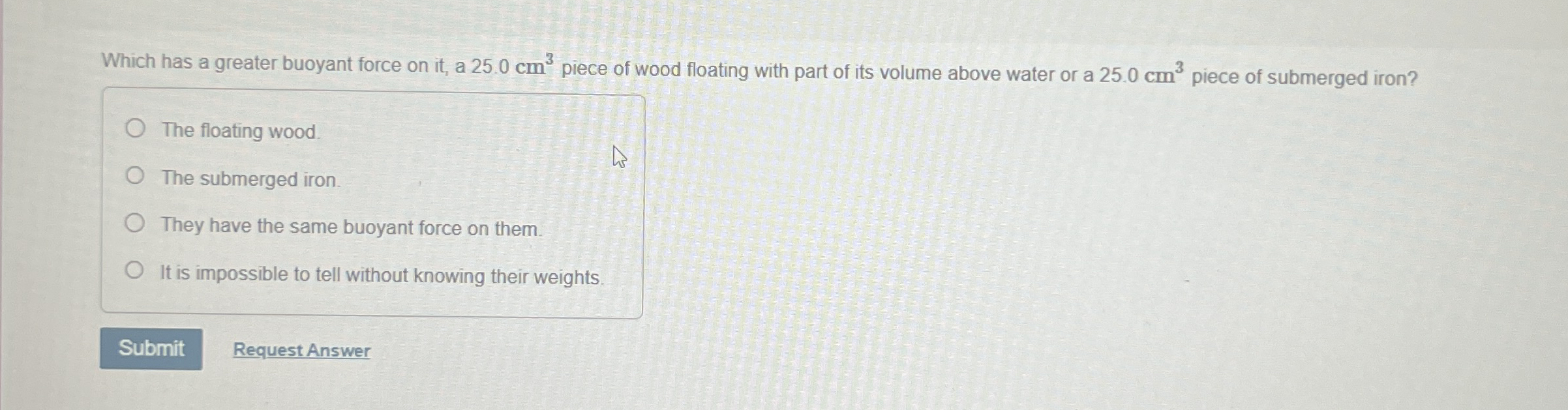 Which has a greater buoyant force on it , a 2 5 .