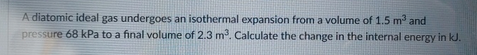 A diatomic ideal gas undergoes an isothermal