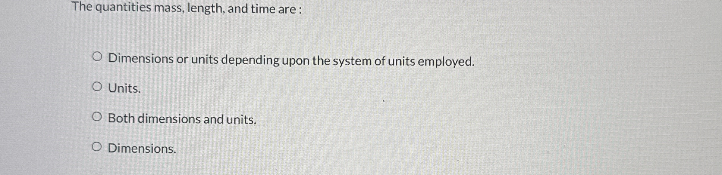 The quantities mass, length, and time are :