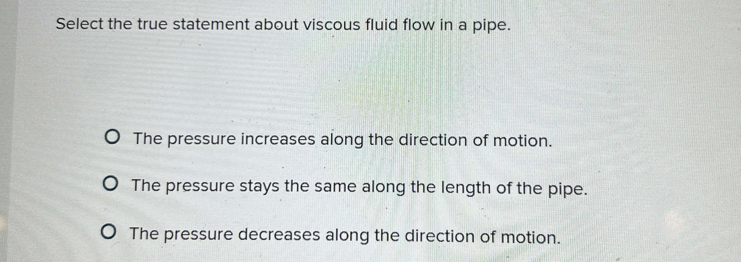 Select the true statement about viscous fluid