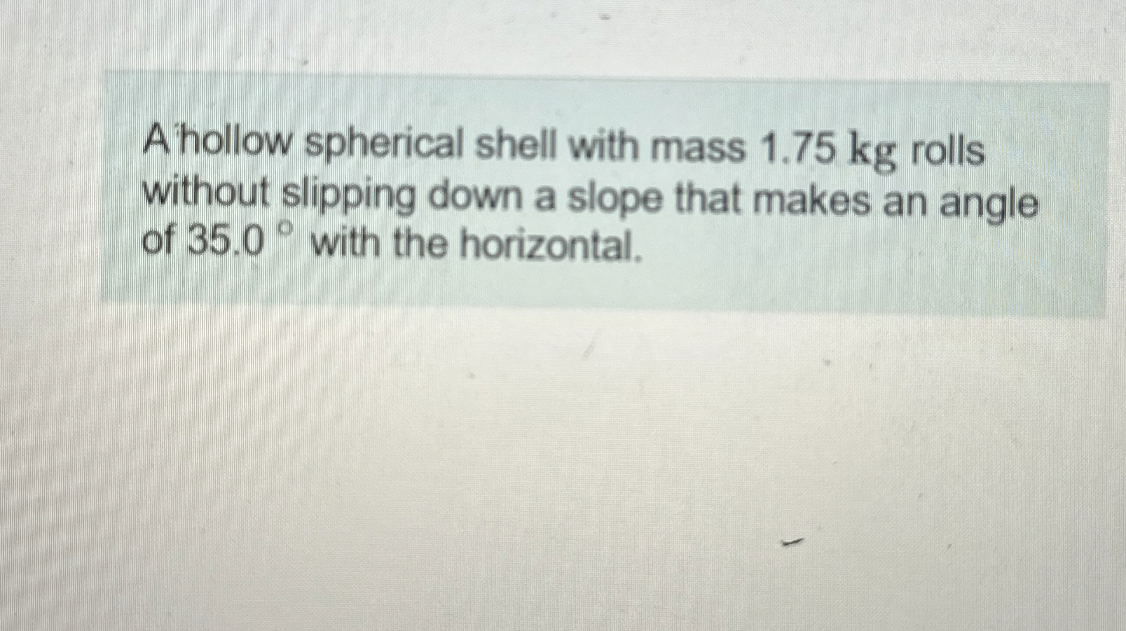 A hollow spherical shell with mass 1 . 7 5 kg
