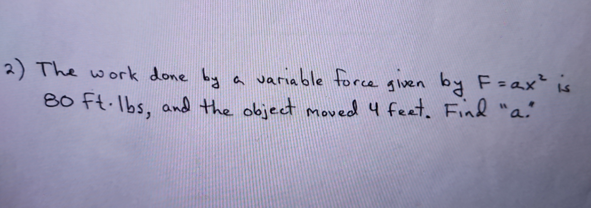 The work done by a variable force given by F = a