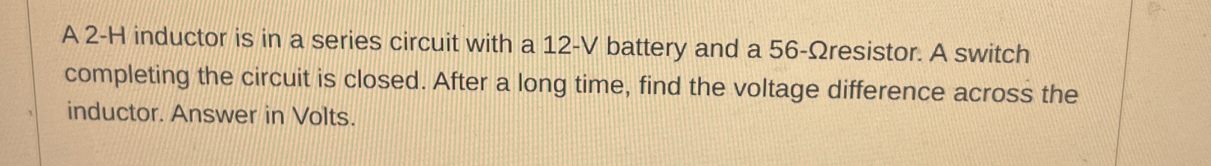 A 2 - H inductor is in a series circuit with a 1