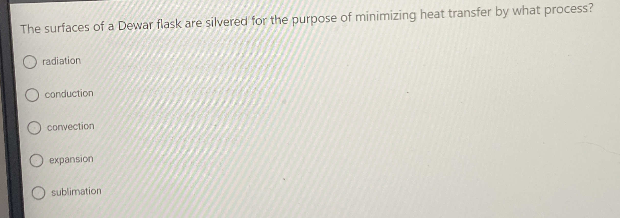 The surfaces of a Dewar flask are silvered for