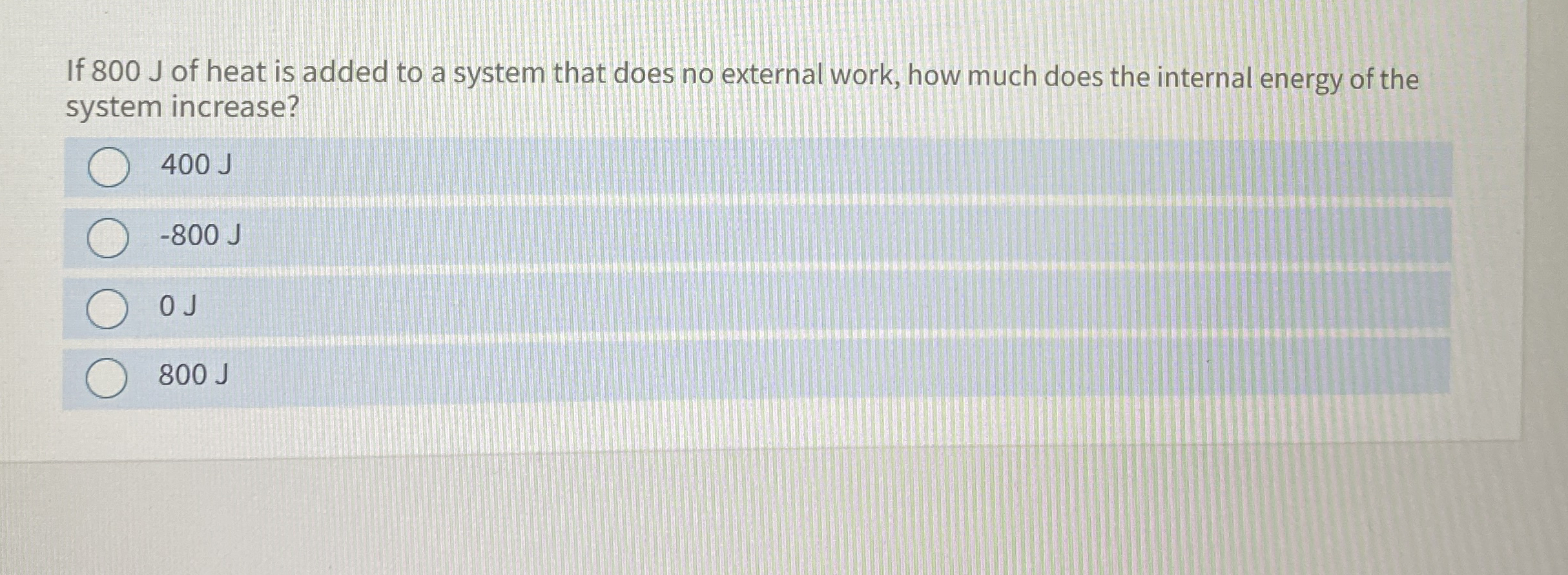 If 8 0 0 J of heat is added to a system that does