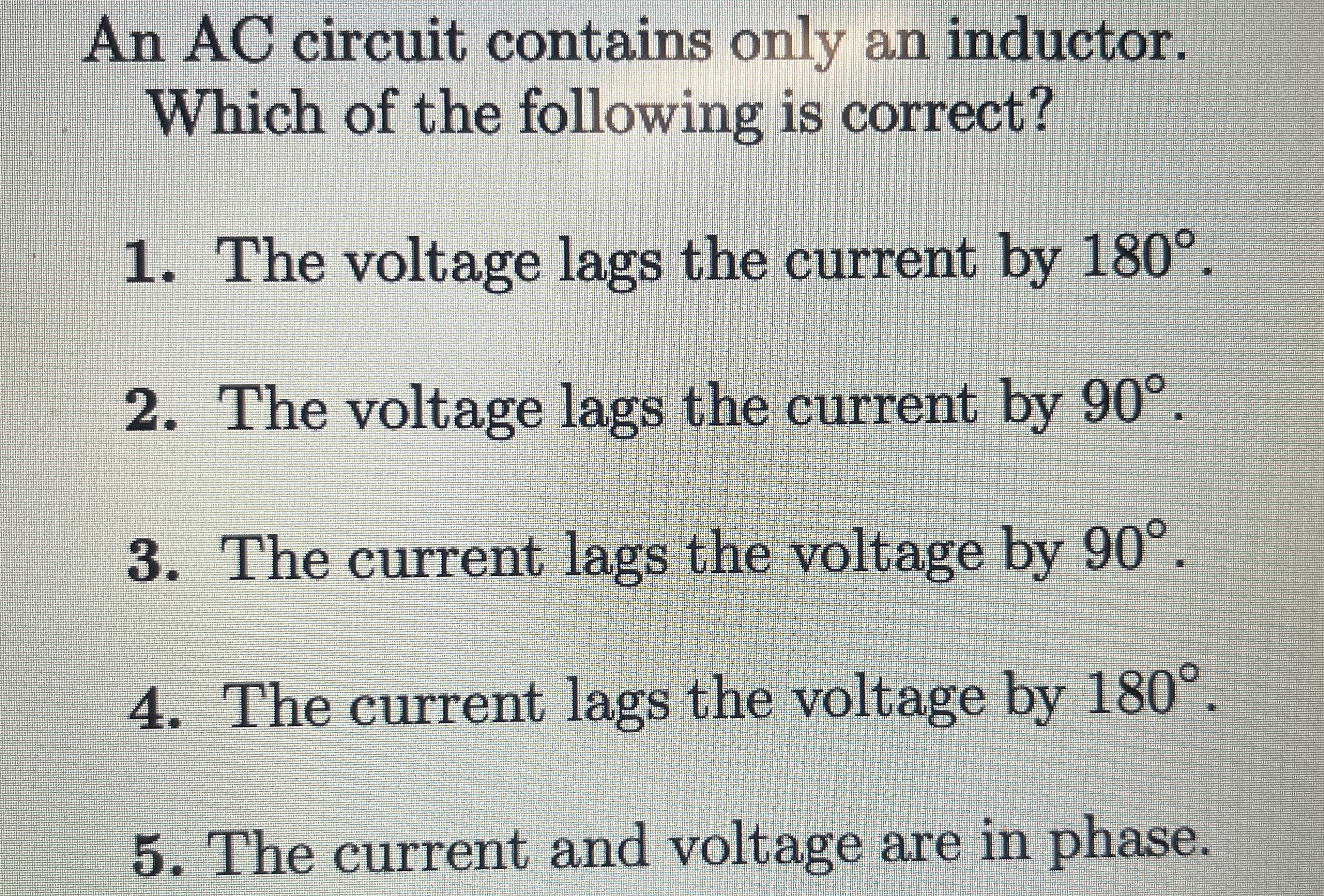 An AC circuit contains only an inductor. Which of