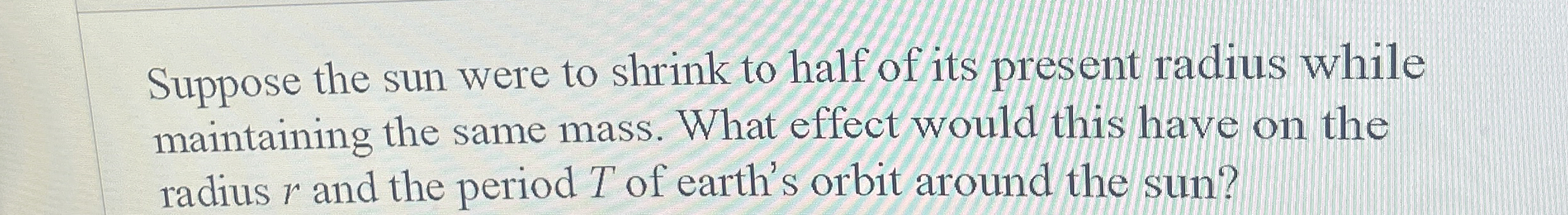 Suppose the sun were to shrink to half of its