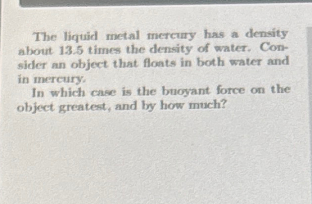 The liquid metal mercury has a density about 1 3