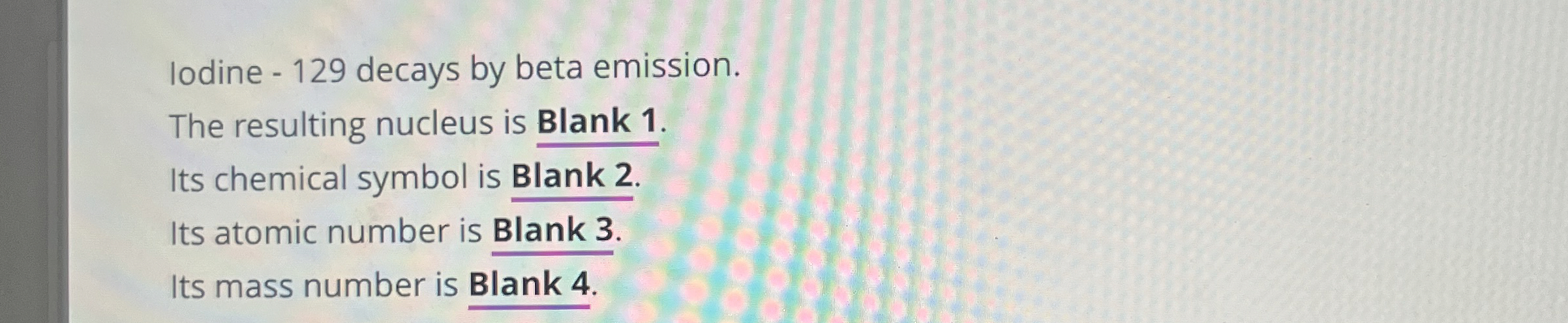 Iodine - 1 2 9 decays by beta emission. The