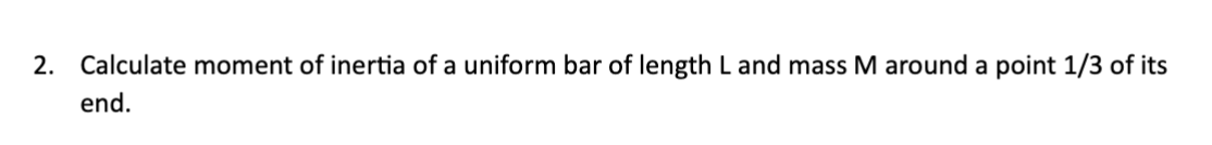 2 . Calculate moment of inertia of a uniform bar