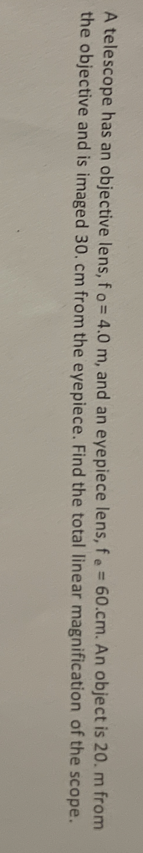 A telescope has an objective lens, f 0 = 4 . 0 m
